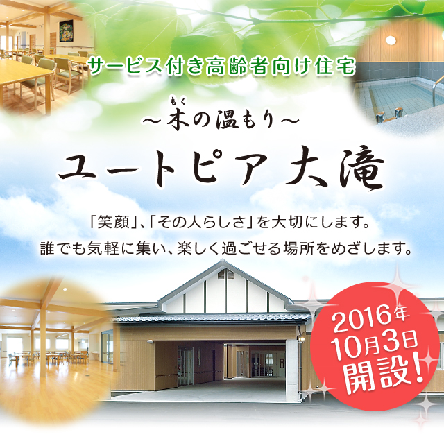 サービス付き高齢者向け住宅～木の温もり～ユートピア大滝 「笑顔」、「その人らしさ」を大切にします。誰でも気軽に集い、楽しく過ごせる場所をめざします。